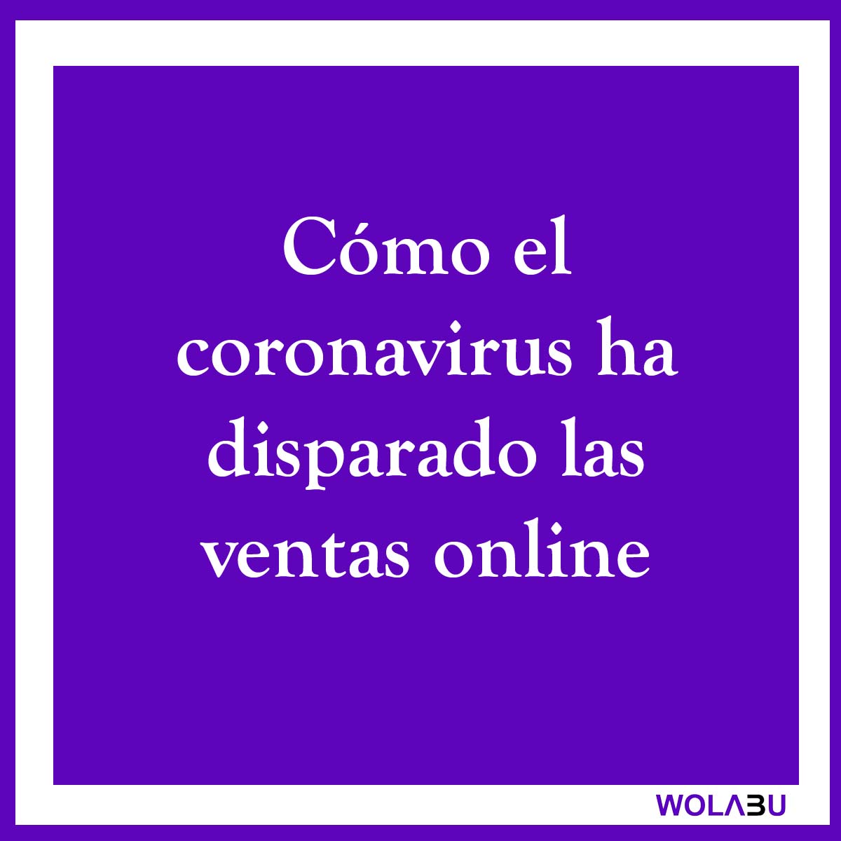 Cómo el coronavirus ha disparado las ventas online